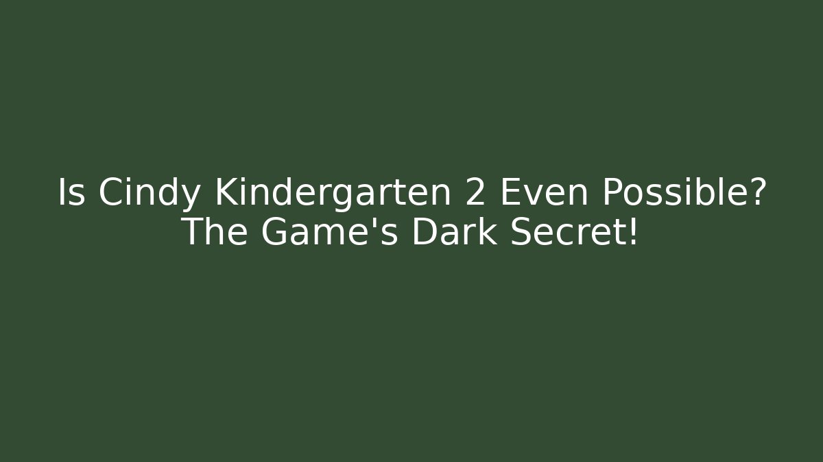 Is Cindy Kindergarten 2 Even Possible? The Game's Dark Secret!