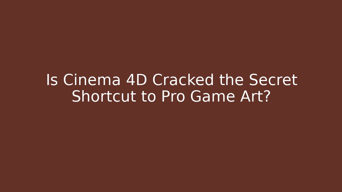 Is Cinema 4D Cracked the Secret Shortcut to Pro Game Art?
