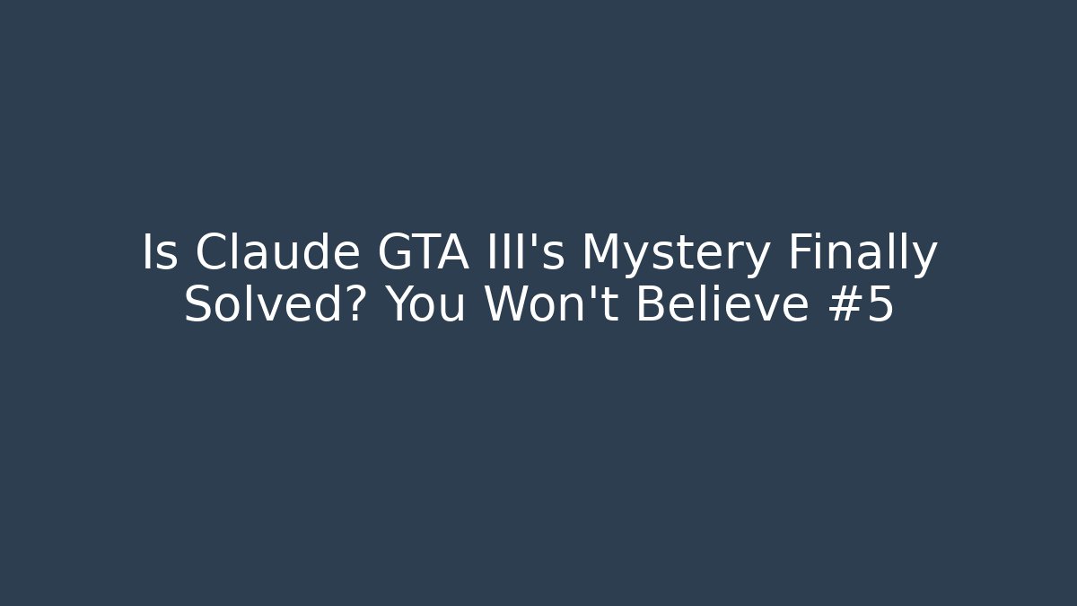 Is Claude GTA III's Mystery Finally Solved? You Won't Believe #5