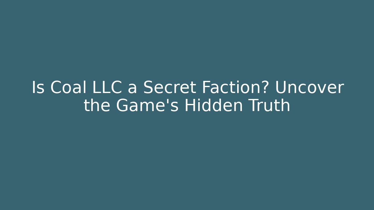 Is Coal LLC a Secret Faction? Uncover the Game's Hidden Truth
