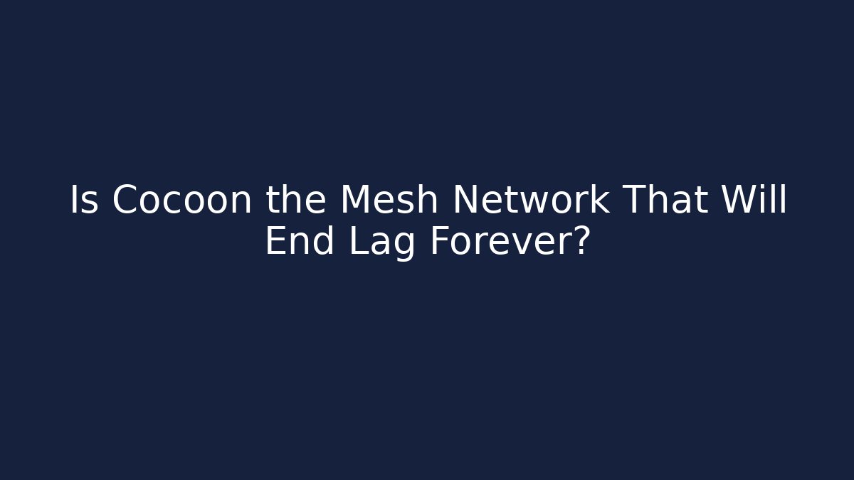 Is Cocoon the Mesh Network That Will End Lag Forever?