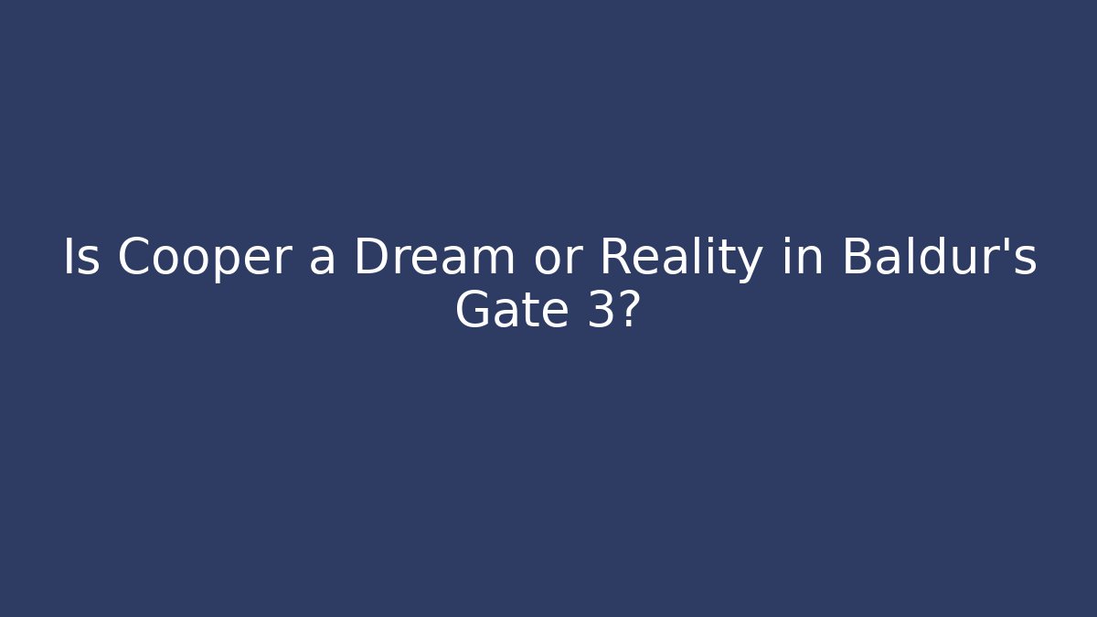 Is Cooper a Dream or Reality in Baldur's Gate 3? - The Family Holidays