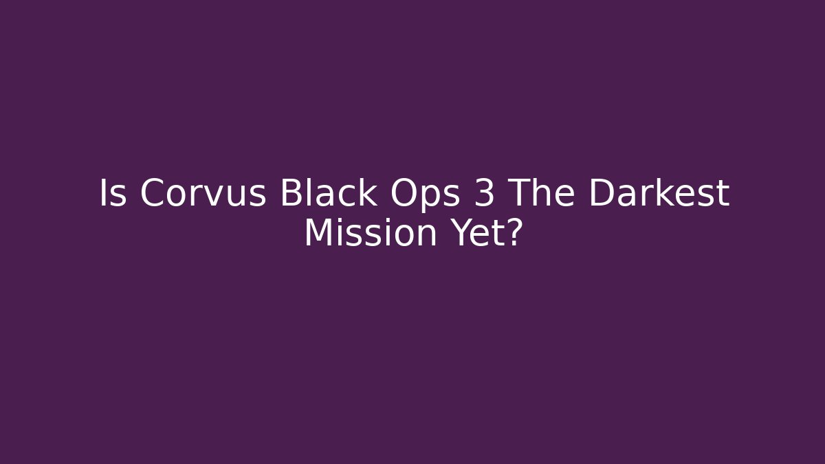 Is Corvus Black Ops 3 The Darkest Mission Yet?