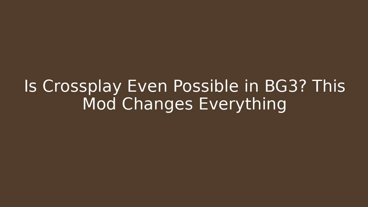 Is Crossplay Even Possible in BG3? This Mod Changes Everything