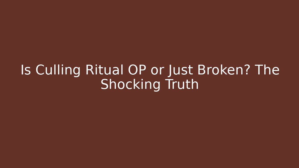 Is Culling Ritual OP or Just Broken? The Shocking Truth