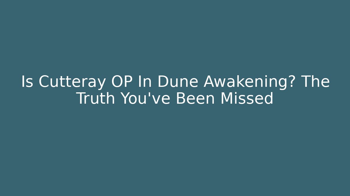 Is Cutteray OP In Dune Awakening? The Truth You've Been Missed