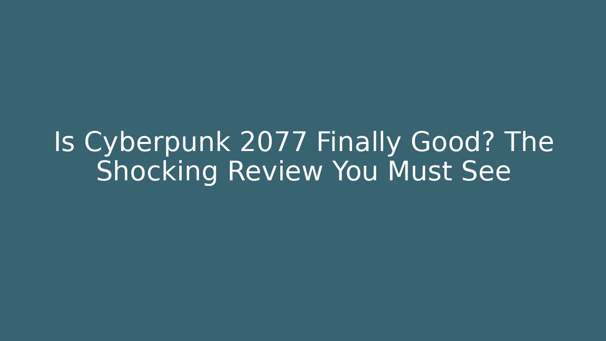 Is Cyberpunk 2077 Finally Good? The Shocking Review You Must See
