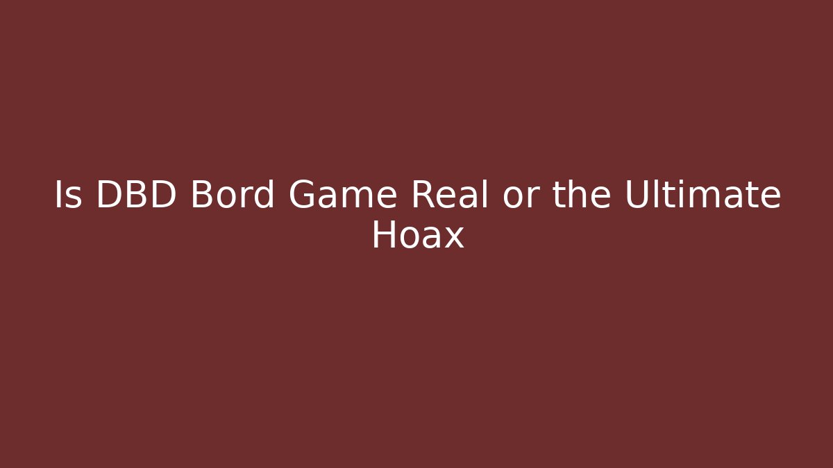 Is DBD Bord Game Real or the Ultimate Hoax