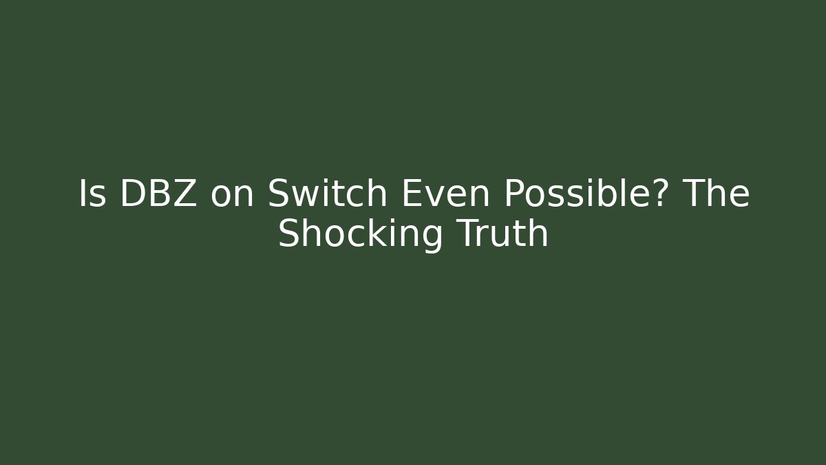 Is DBZ on Switch Even Possible? The Shocking Truth - The Family Holidays
