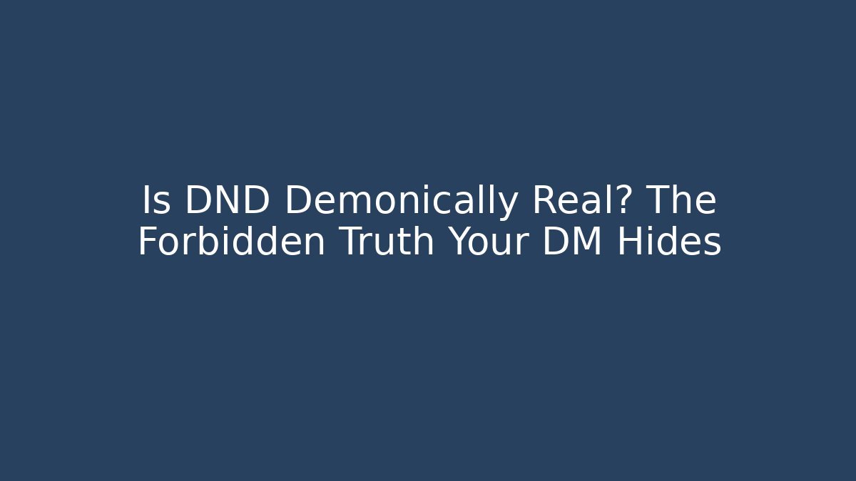 Is DND Demonically Real? The Forbidden Truth Your DM Hides