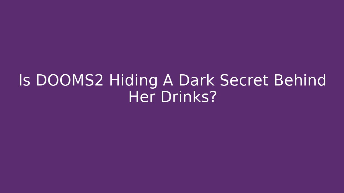 Is DOOMS2 Hiding A Dark Secret Behind Her Drinks?