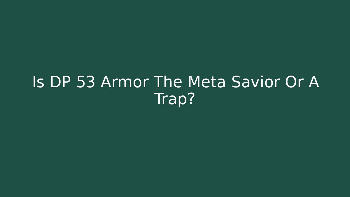 Is DP 53 Armor The Meta Savior Or A Trap?