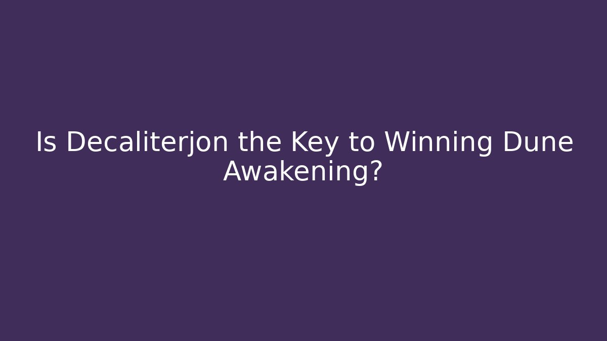 Is Decaliterjon the Key to Winning Dune Awakening?