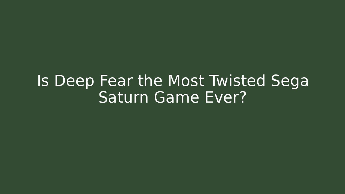 Is Deep Fear the Most Twisted Sega Saturn Game Ever?