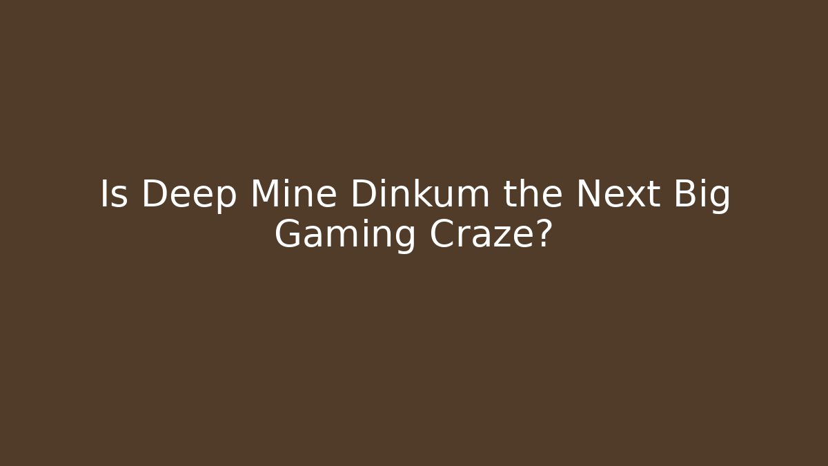 Is Deep Mine Dinkum the Next Big Gaming Craze?