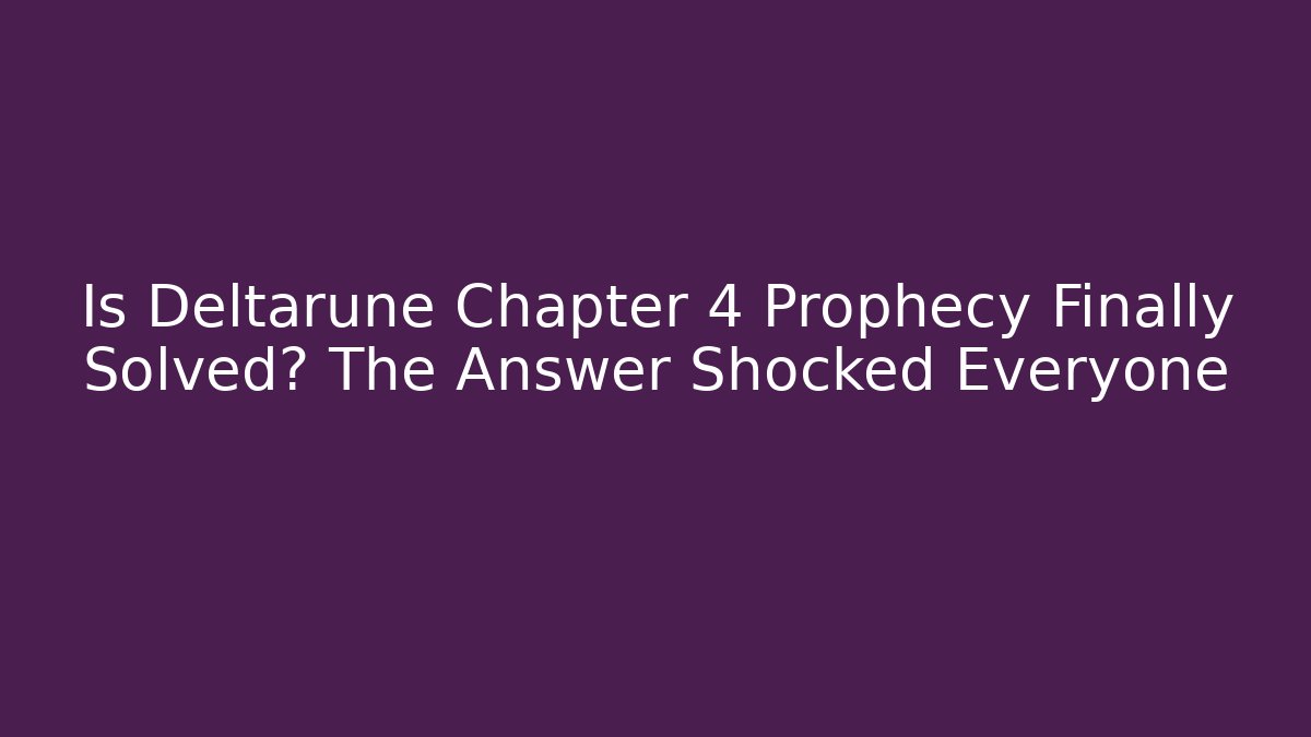 Is Deltarune Chapter 4 Prophecy Finally Solved? The Answer Shocked Everyone