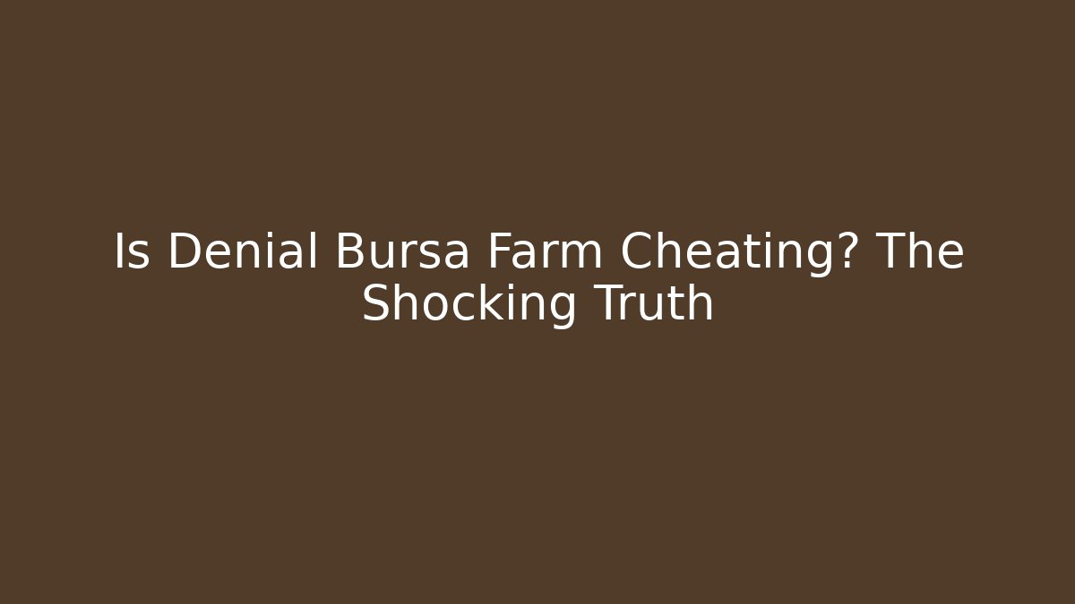 Is Denial Bursa Farm Cheating? The Shocking Truth