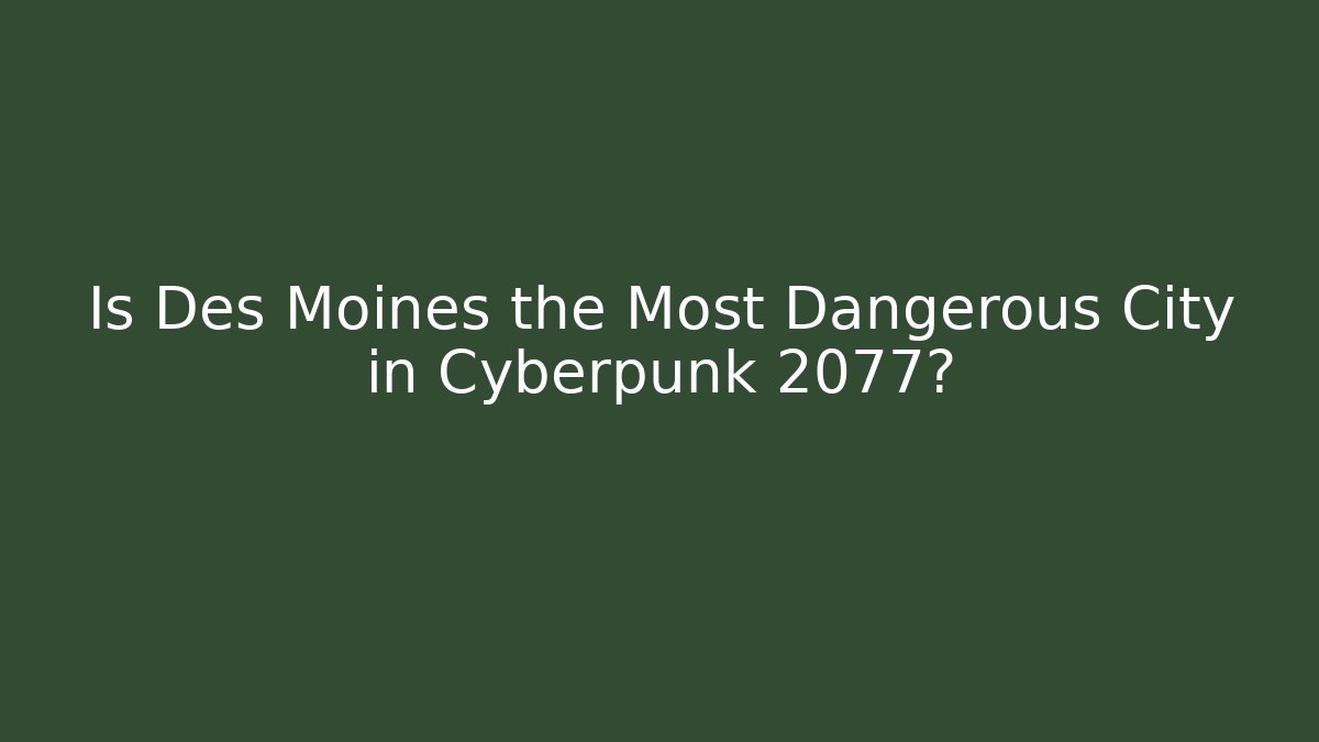 Is Des Moines the Most Dangerous City in Cyberpunk 2077?