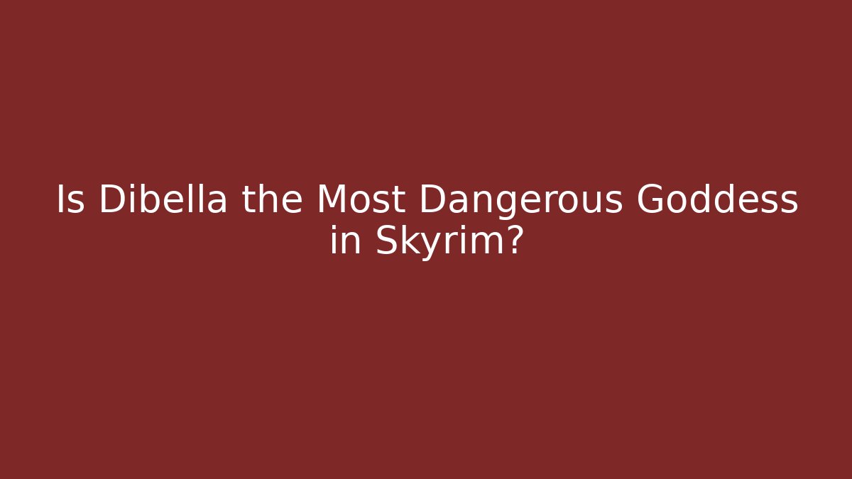 Is Dibella the Most Dangerous Goddess in Skyrim?