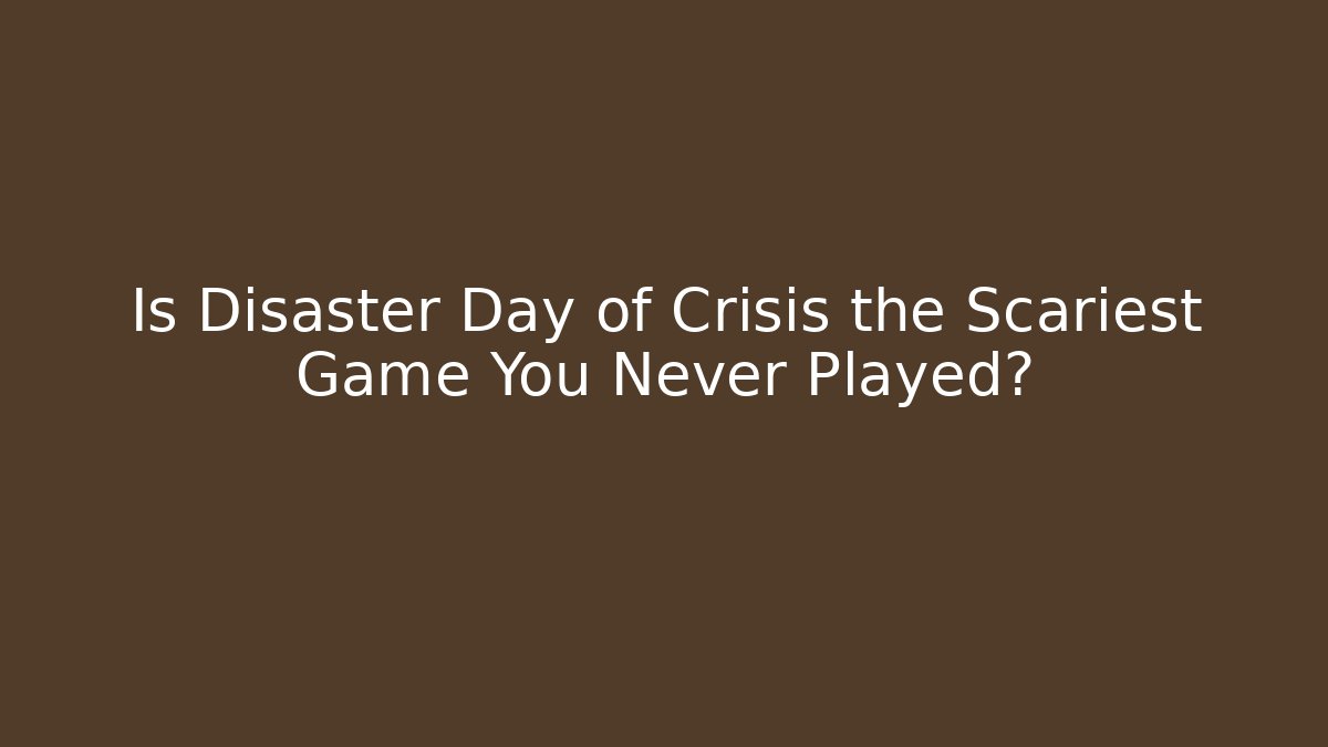 Is Disaster Day of Crisis the Scariest Game You Never Played?