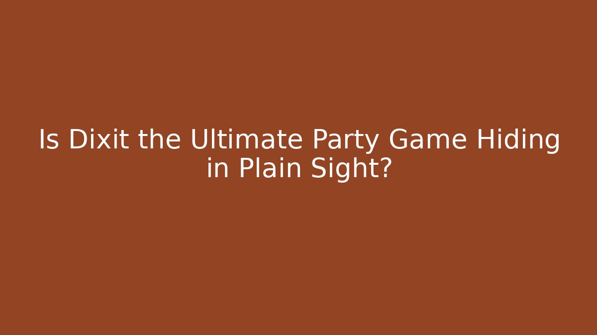 Is Dixit the Ultimate Party Game Hiding in Plain Sight?