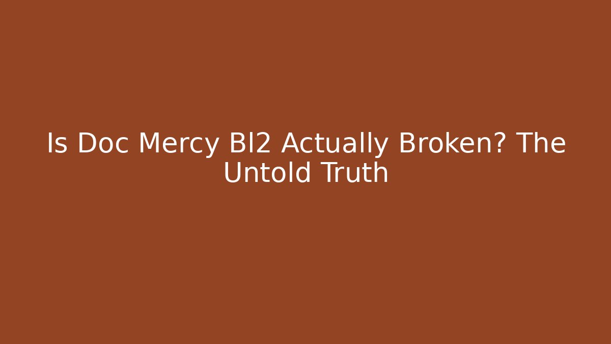 Is Doc Mercy Bl2 Actually Broken? The Untold Truth - The Family Holidays