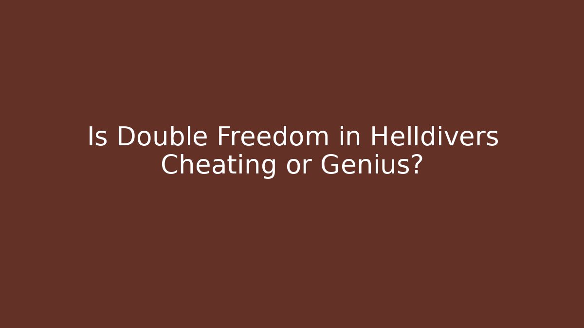 Is Double Freedom in Helldivers Cheating or Genius?