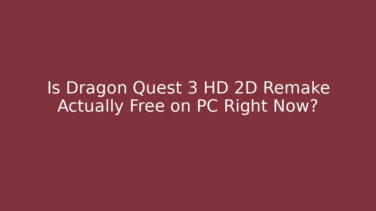 Is Dragon Quest 3 HD 2D Remake Actually Free on PC Right Now?