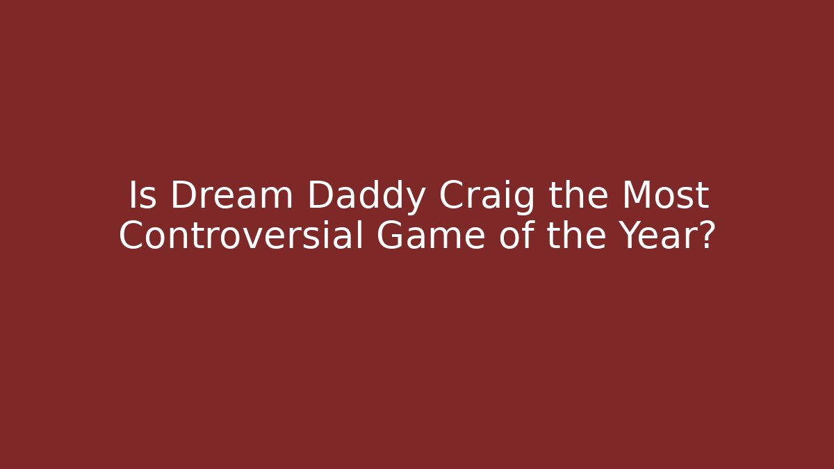 Is Dream Daddy Craig the Most Controversial Game of the Year?