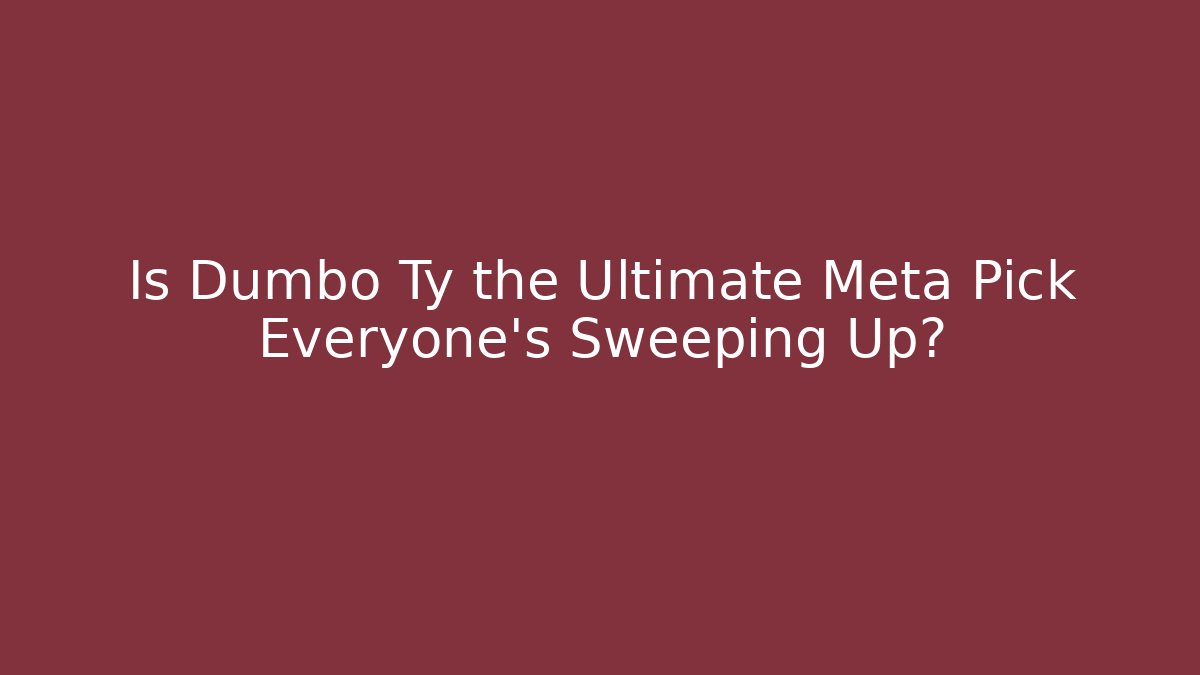 Is Dumbo Ty the Ultimate Meta Pick Everyone's Sweeping Up?