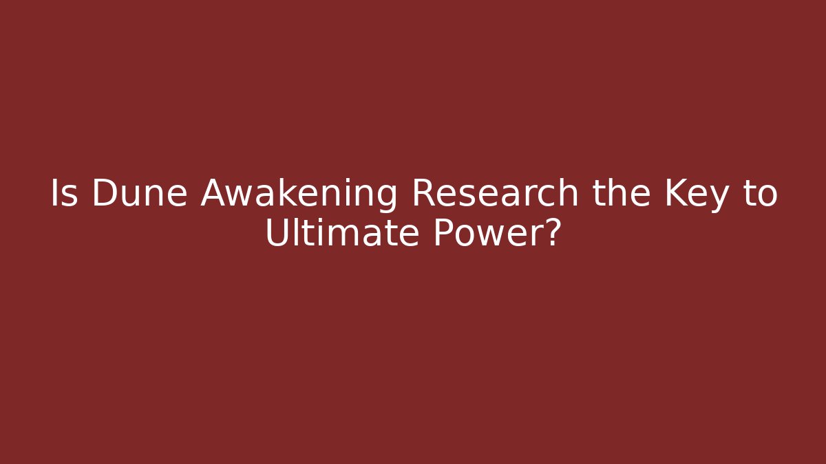 Is Dune Awakening Research the Key to Ultimate Power? - The Family Holidays