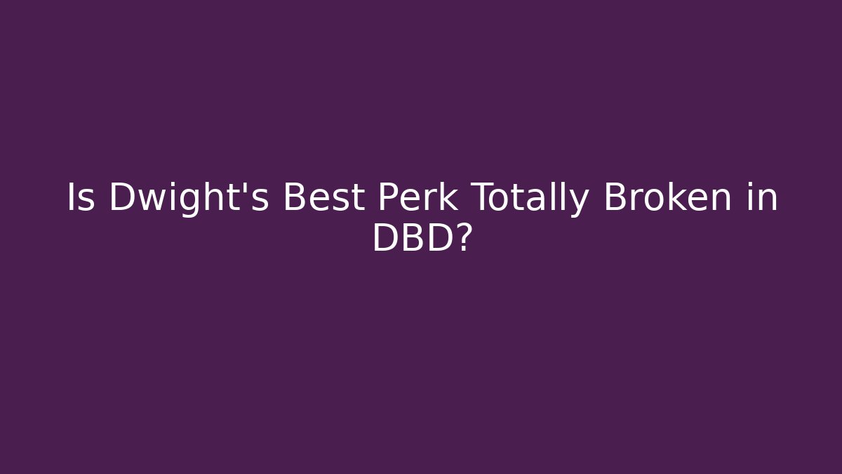 Is Dwight's Best Perk Totally Broken in DBD?