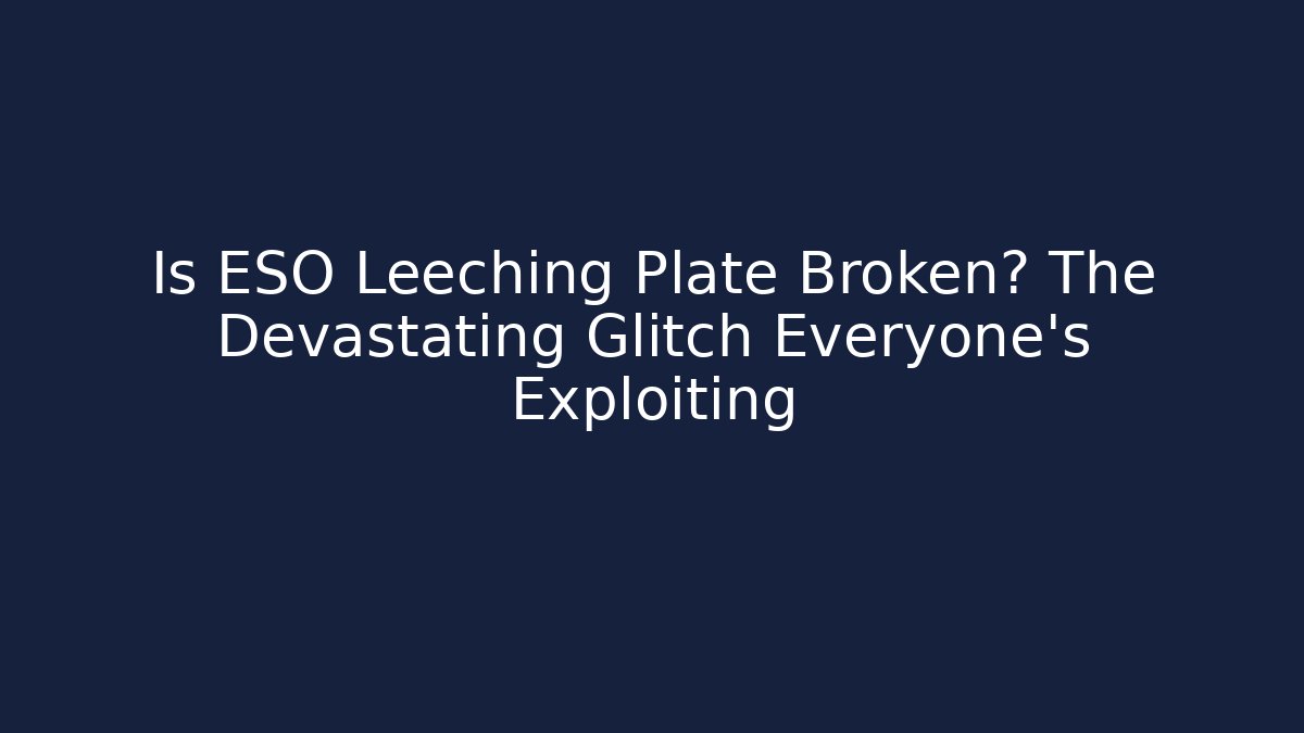 Is ESO Leeching Plate Broken? The Devastating Glitch Everyone’s Exploiting - The Family Holidays