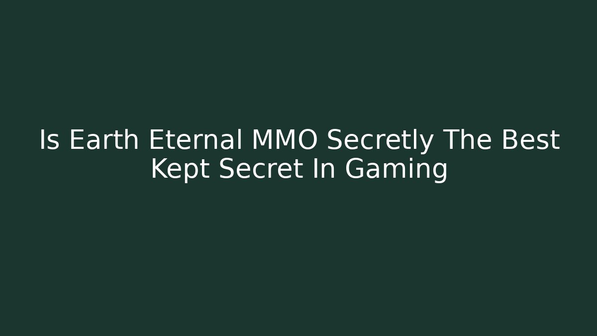 Is Earth Eternal MMO Secretly The Best Kept Secret In Gaming