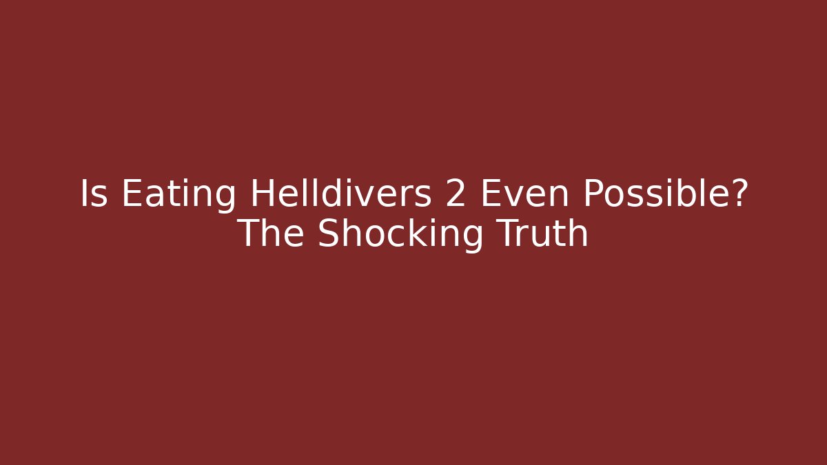 Is Eating Helldivers 2 Even Possible? The Shocking Truth