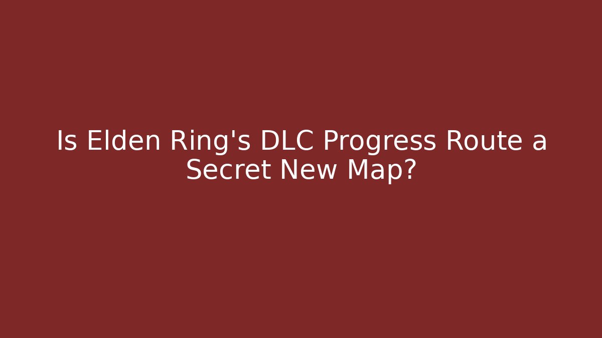Is Elden Ring's DLC Progress Route a Secret New Map?