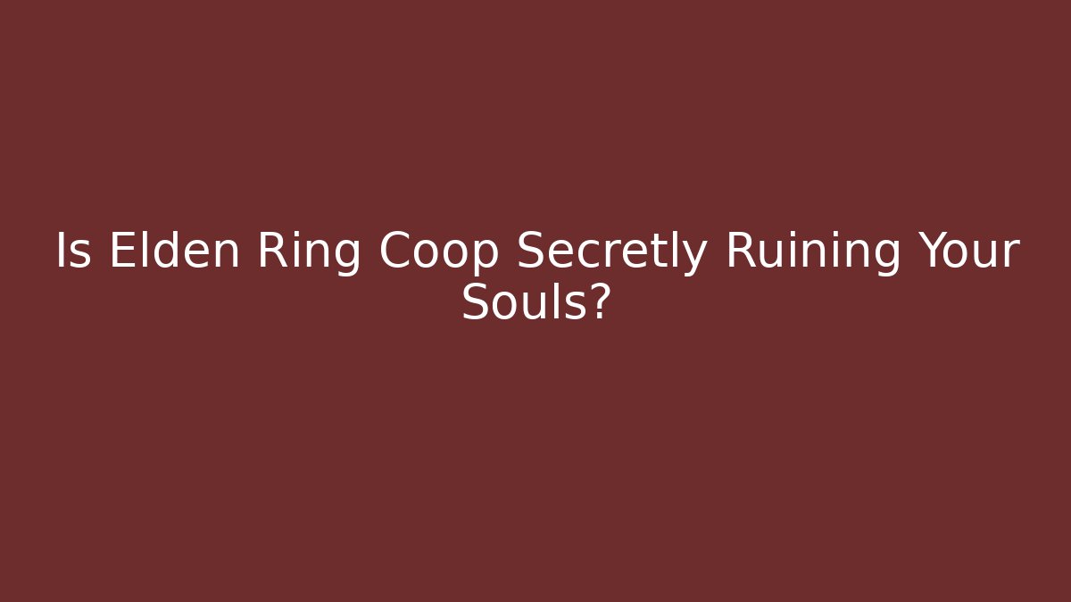 Is Elden Ring Coop Secretly Ruining Your Souls?