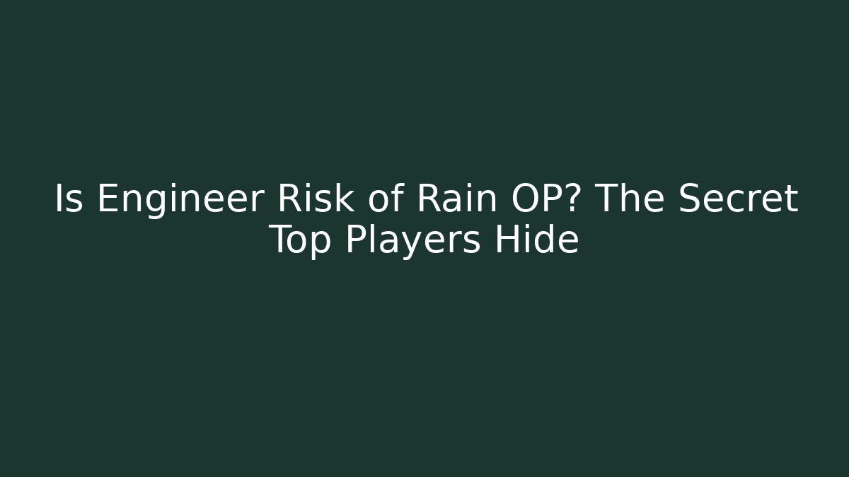 Is Engineer Risk of Rain OP? The Secret Top Players Hide
