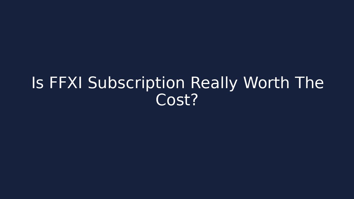 Is FFXI Subscription Really Worth The Cost?