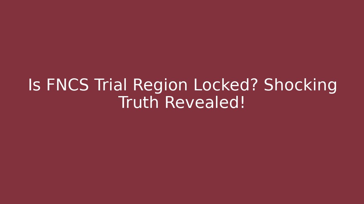 Is FNCS Trial Region Locked? Shocking Truth Revealed!