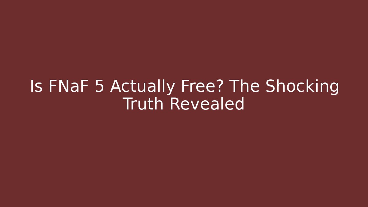 Is FNaF 5 Actually Free? The Shocking Truth Revealed