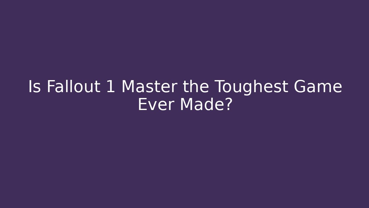 Is Fallout 1 Master the Toughest Game Ever Made?