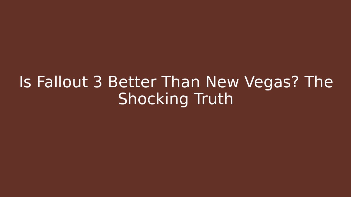 Is Fallout 3 Better Than New Vegas? The Shocking Truth