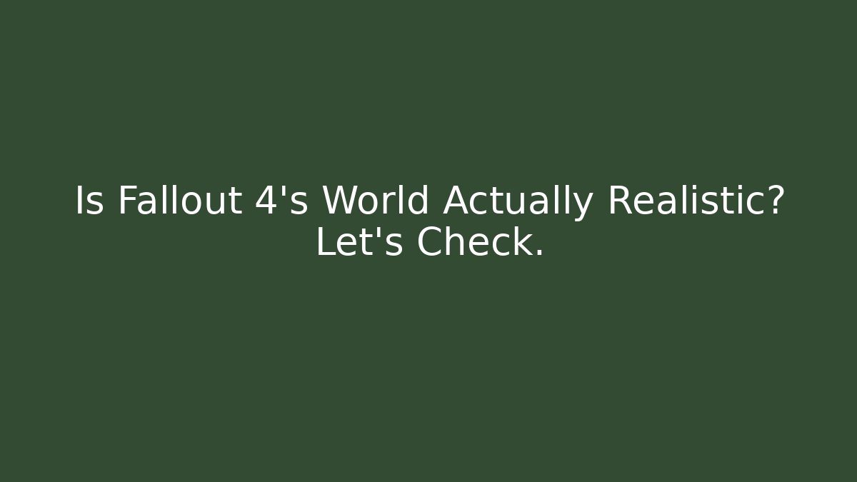 Is Fallout 4's World Actually Realistic? Let's Check.