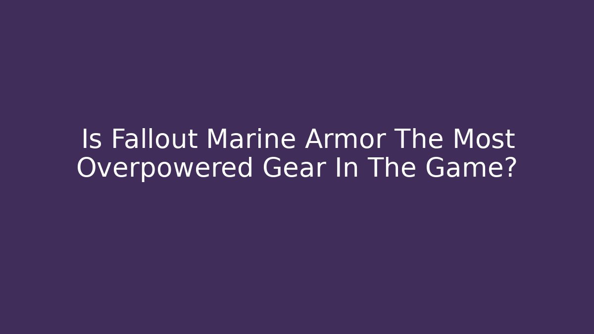 Is Fallout Marine Armor The Most Overpowered Gear In The Game?