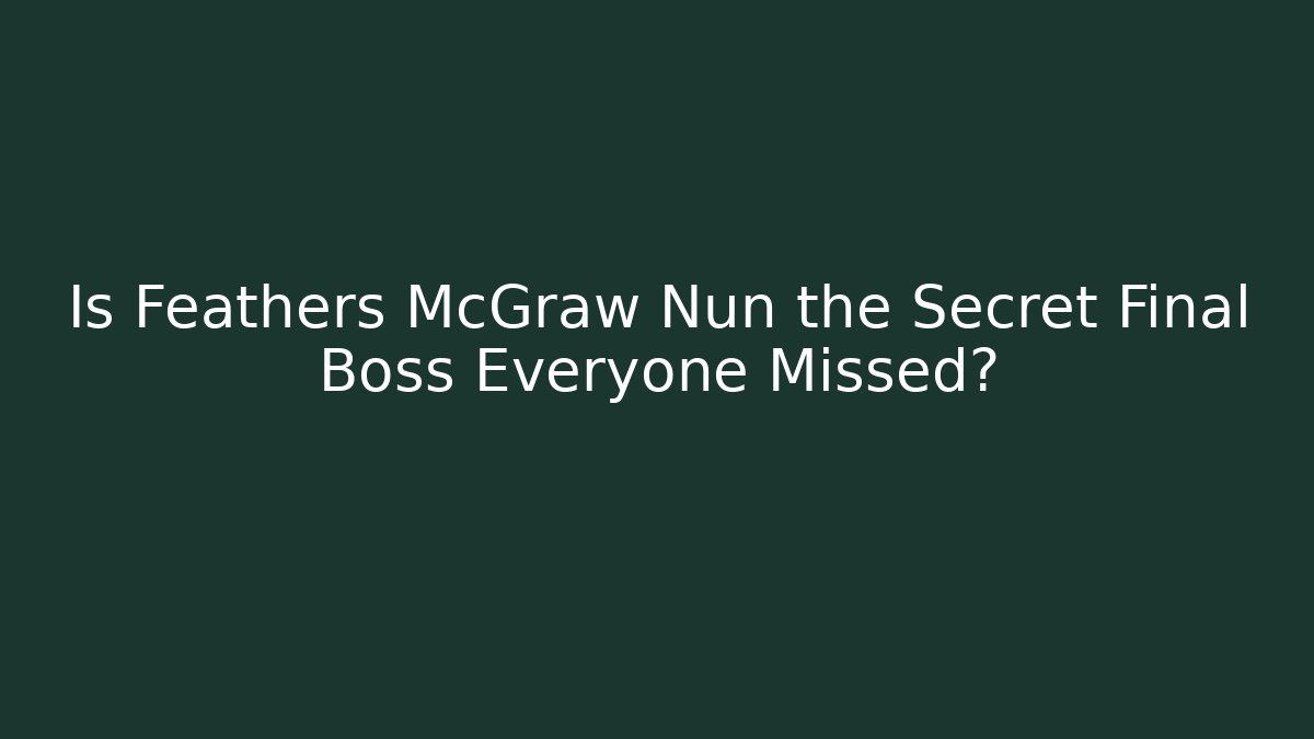 Is Feathers McGraw Nun the Secret Final Boss Everyone Missed?