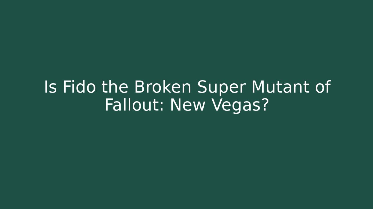 Is Fido the Broken Super Mutant of Fallout: New Vegas?