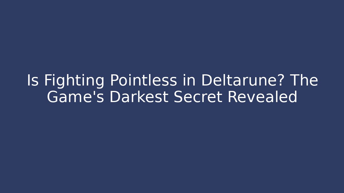 Is Fighting Pointless in Deltarune? The Game’s Darkest Secret Revealed - The Family Holidays