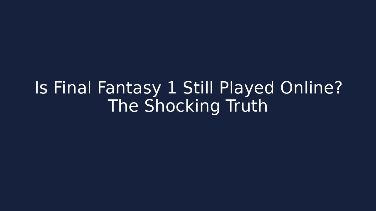 Is Final Fantasy 1 Still Played Online? The Shocking Truth