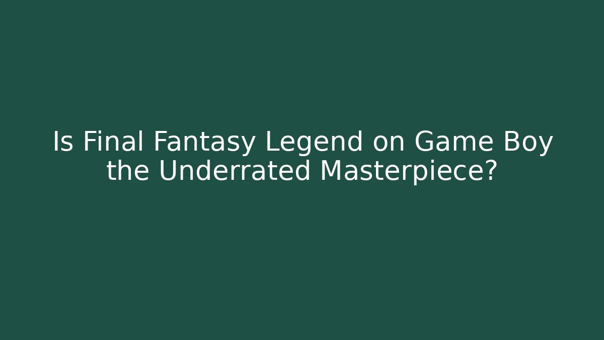Is Final Fantasy Legend on Game Boy the Underrated Masterpiece?